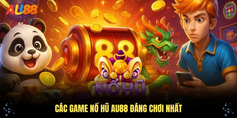 Các game nổ hũ AU88 đáng chơi nhất