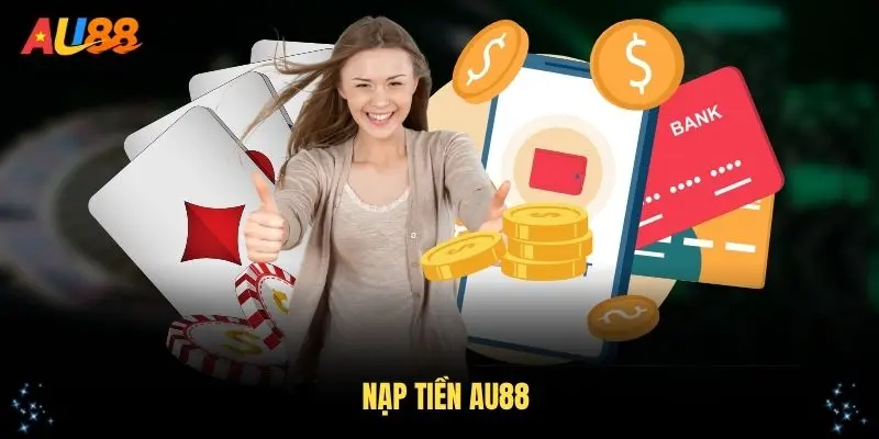 Hướng Dẫn Nạp Tiền AU88 Dễ Dàng, Thuận Tiện Cho Tân Thủ