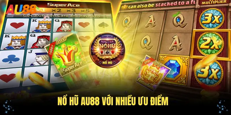 Sảnh nổ hũ AU88 với nhiều ưu điểm vượt trội